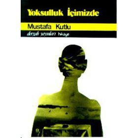 YOKSULLUK İÇİMİZDE - MUSTAFA KUTLU