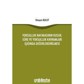 Yoksulluk Nafakasının Kusur Süre ve Yoksulluk Kavramları Işığında Değerlendirilmesi - Hüseyin Bulut