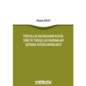 Yoksulluk Nafakasının Kusur Süre ve Yoksulluk Kavramları Işığında Değerlendirilmesi - Hüseyin Bulut