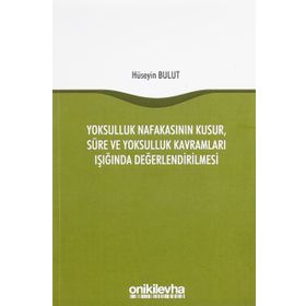 Yoksulluk Nafakasının Kusur Süre ve Yoksulluk Kavramları Işığında Değerlendirilmesi - Hüseyin Bulut