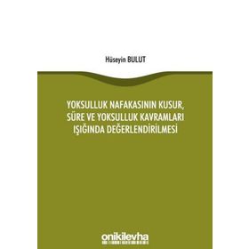 Yoksulluk Nafakasının Kusur Süre ve Yoksulluk Kavramları Işığında Değerlendirilmesi - Hüseyin Bulut