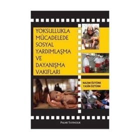 YOKSULLUKLA MÜCADELEDE SOSYAL YARDIMLAŞMA VE DAYANIŞMA - NAZIM ÖZTÜRK;YASIN ÖZTÜRK