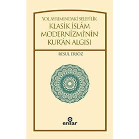 Yol Ayrımındaki Selefilik Klasik İslam Modernizmi'nin Kur'an Algısı - Resul Ersöz