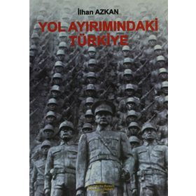 Yol Ayrımındaki Türkiye - İlhan Azkan