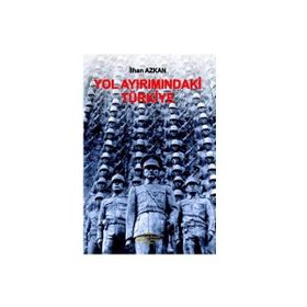 Yol Ayrımındaki Türkiye - İlhan Azkan