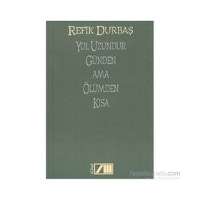 YOL UZUNDUR GÜNDEN AMA ÖLÜMDEN KISA - REFIK DURBAŞ