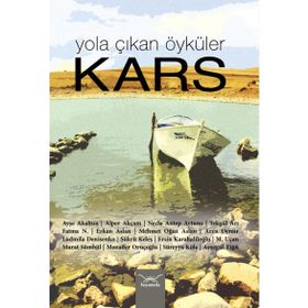 Yola Çıkan Öyküler Kars - Ayşe Akaltun Süreyya Köle Alper Akçam Necla Antep Aytuna Tekgül Arı Fatma N Erkan Aslan Mehme