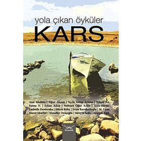 Yola Çıkan Öyküler Kars - Ayşe Akaltun Süreyya Köle Alper Akçam Necla Antep Aytuna Tekgül Arı Fatma N Erkan Aslan Mehme
