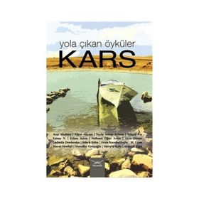 Yola Çıkan Öyküler Kars - Ayşe Akaltun Süreyya Köle Alper Akçam Necla Antep Aytuna Tekgül Arı Fatma N Erkan Aslan Mehme