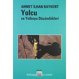 YOLCU VE YOL BOYU DÜŞÜNDÜKLERİ - AHMET İLHAN BAYKENT
