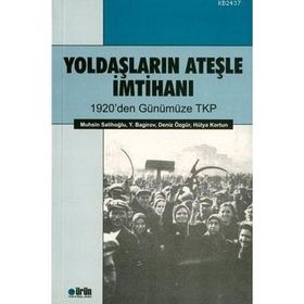 YOLDAŞLARIN ATEŞLE İMTIHANI 1920'DEN GÜNÜMÜZE TKP - MUHSIN SALIHOĞLU;BAGIROV;DENIZ ÖZGÜR;HÜLYA KORTUN