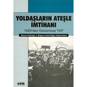 YOLDAŞLARIN ATEŞLE İMTIHANI 1920'DEN GÜNÜMÜZE TKP - MUHSIN SALIHOĞLU;BAGIROV;DENIZ ÖZGÜR;HÜLYA KORTUN