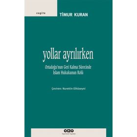 YOLLAR AYRILIRKEN ORTADOĞUNUN GERI KALMA SÜRECİNDE İSLAM HUKUKUNUN ROLÜ - TIMUR KURAN
