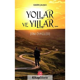 Yollar Ve Yıllar.. - Kadir Çalışıcı