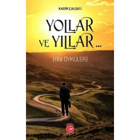 Yollar Ve Yıllar.. - Kadir Çalışıcı