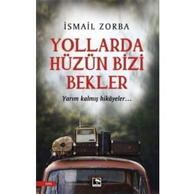 Yollarda Hüzün Bizi Bekler - İsmail Zorba