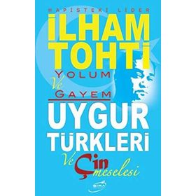 Yolum ve Gayem - Uygur Türkleri ve Çin Meselesi - İlham Tohti