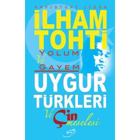 Yolum ve Gayem - Uygur Türkleri ve Çin Meselesi - İlham Tohti