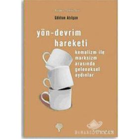 Yön-Devrim Hareketi Kemalizm ile Marksız Arasında Geleneksel Aydınlar - Gökhan Atılgan