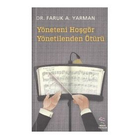 YÖNETENI HOŞGÖR YÖNETILENDEN ÖTÜRÜ - FARUK A. YARMAN