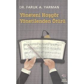YÖNETENI HOŞGÖR YÖNETILENDEN ÖTÜRÜ - FARUK A. YARMAN