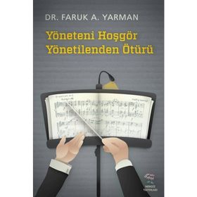 YÖNETENI HOŞGÖR YÖNETILENDEN ÖTÜRÜ - FARUK A. YARMAN
