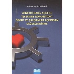Yönetici Bakış Açısı ile İş Yerinde Romantizm Örgüt ve Çalışanlar Açısından Değerlendirme - Ebru Günlü