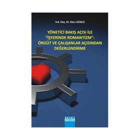Yönetici Bakış Açısı ile İş Yerinde Romantizm Örgüt ve Çalışanlar Açısından Değerlendirme - Ebru Günlü