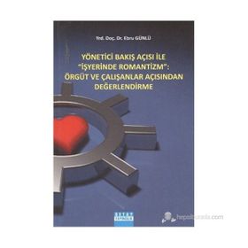 Yönetici Bakış Açısı ile İş Yerinde Romantizm Örgüt ve Çalışanlar Açısından Değerlendirme - Ebru Günlü