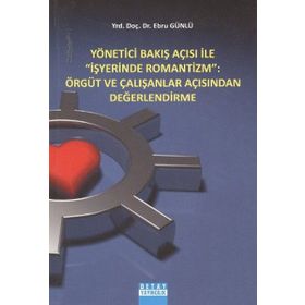 Yönetici Bakış Açısı ile İş Yerinde Romantizm Örgüt ve Çalışanlar Açısından Değerlendirme - Ebru Günlü