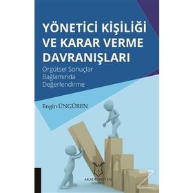 Yönetici Kişiliği ve Karar Verme Davranışları: Örgütsel Sonuçlar Bağlamında Değerlendirme - Engin Üngören