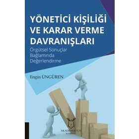 Yönetici Kişiliği ve Karar Verme Davranışları: Örgütsel Sonuçlar Bağlamında Değerlendirme - Engin Üngören