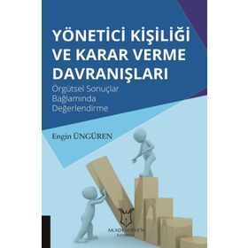 Yönetici Kişiliği ve Karar Verme Davranışları: Örgütsel Sonuçlar Bağlamında Değerlendirme - Engin Üngören