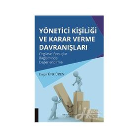 Yönetici Kişiliği ve Karar Verme Davranışları: Örgütsel Sonuçlar Bağlamında Değerlendirme - Engin Üngören