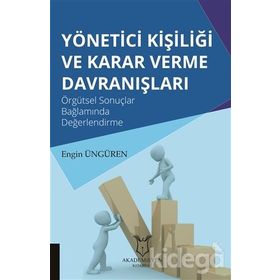 Yönetici Kişiliği ve Karar Verme Davranışları: Örgütsel Sonuçlar Bağlamında Değerlendirme - Engin Üngören