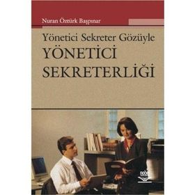 Yönetici Sekreter Gözüyle Yönetici Sekreterliğinden Yönetici Asistanlığına - Nuran Öztürk Başpınar