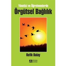 Yönetici Ve Öğretmenlerde Örgütsel Bağlılık - Refik Balay