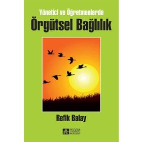 Yönetici Ve Öğretmenlerde Örgütsel Bağlılık - Refik Balay