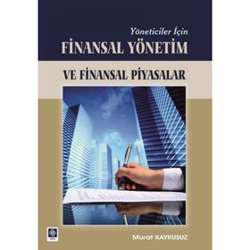 YÖNETİCİLER İÇİN FINASAL YÖNETİM VE FINANSAL PIYASALAR - MURAT KAYKUSUZ