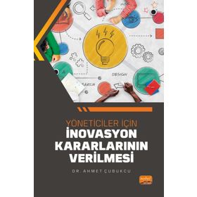 Yöneticiler İçin İnovasyon Kararlarının Verilmesi - Ahmet Çubukcu