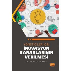 Yöneticiler İçin İnovasyon Kararlarının Verilmesi - Ahmet Çubukcu