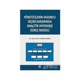 Yöneticilerin Fasoncu Seçim Kararında Analitik Hiyerarşi Süreç Modeli - Vesile Sinem Arıkan Kargı