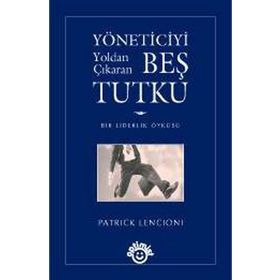 YÖNETICIYI YOLDAN ÇIKARAN BEŞ TUTKU BIR LIDERLIK ÖYKÜSÜ - GENEL