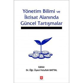 Yönetim Bilimi ve İktisat Alanında Güncel Tartışmalar - Fetullah Battal