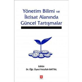 Yönetim Bilimi ve İktisat Alanında Güncel Tartışmalar - Fetullah Battal