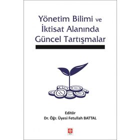Yönetim Bilimi ve İktisat Alanında Güncel Tartışmalar - Fetullah Battal