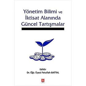Yönetim Bilimi ve İktisat Alanında Güncel Tartışmalar - Fetullah Battal