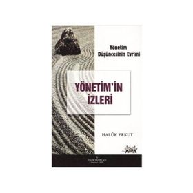 YÖNETİM DÜŞÜNCESİNİN EVRIMI YÖNETİM'IN İZLERİ - HALUK ERKUT