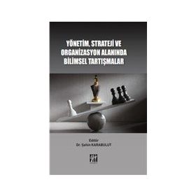 Yönetim Strateji ve Organizasyon Alanında Bilimsel Tartışmalar - Şahin Karabulut - Gazi Kitabevi