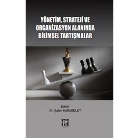 Yönetim Strateji ve Organizasyon Alanında Bilimsel Tartışmalar - Şahin Karabulut - Gazi Kitabevi